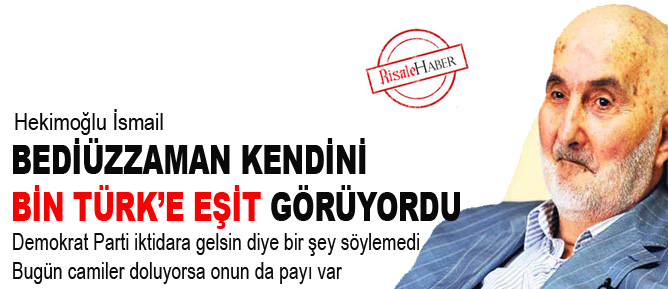 Bediüzzaman kendini bin Türk’e eşit görüyordu