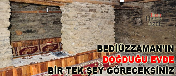 Bediüzzaman’ın doğduğu evde bir tek şey göreceksiniz