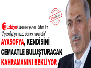 Ayasofya ezanla buluşturacak kahramanını bekliyor