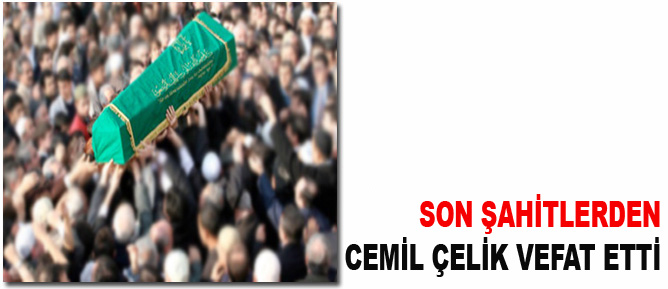Son şahitlerden Cemil Çelik vefat etti