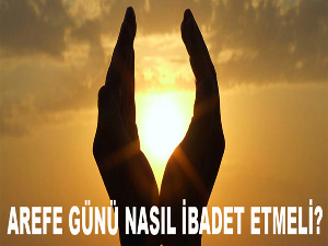 Arefe günü nasıl ibadet etmeli?