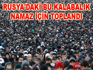 Rusya'daki bu kalabalık namaz için toplandı
