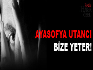 Ayasofya utancı bize yeter!