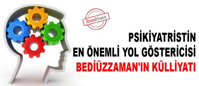 Psikiyatristin en önemli yol göstericisi Bediüzzaman'ın külliyatı