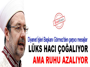 Görmez: Lüks Hacı çoğalıyor ama ruhu azalıyor