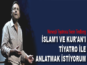 İslam'ı ve Kur'an'ı tiyatro ile anlatmak istiyorum