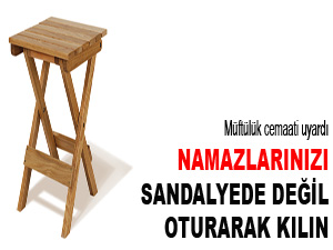 Namazlarınızı sandalyede değil oturarak kılın