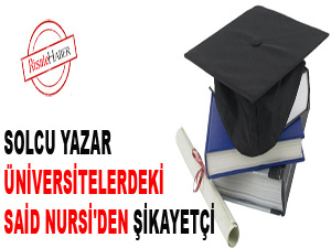 Solcu yazar üniversitelerdeki Said Nursi'den şikayetçi
