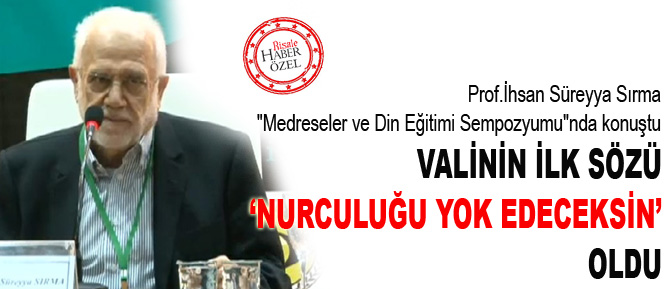 İhsan Süreyya Sırma: Vali bana 'nurculuğu burada bitireceksin' dedi