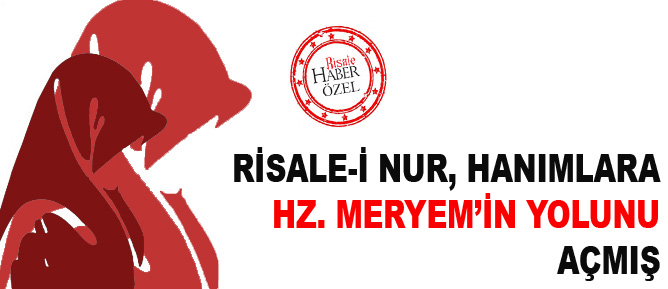Risale-i Nur hanımlara Hz. Meryem’in yolunu açmış