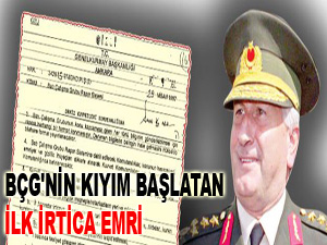 BÇG'nin kıyım başlatan ilk irtica emri