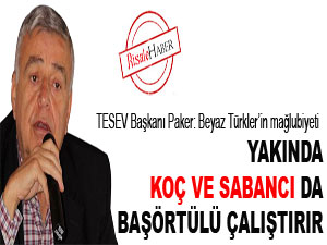 Yakında Koç ve Sabancı’da başörtülü çalıştırır