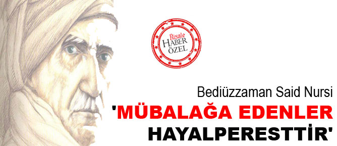 Bediüzzaman: 'Mübalağa edenler hayalperesttir'