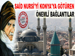 Said Nursi'yi Konya'ya götüren önemli bağlantılar