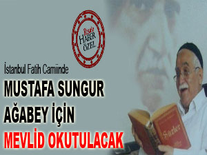 Mustafa Sungur ağabey için mevlid okutulacak