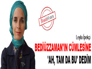Bediüzzaman'ın cümlesine 'Ah, tam da bu' dedim