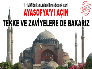 Ayasofya'yı açın tekke ve zaviyelere de bakarız