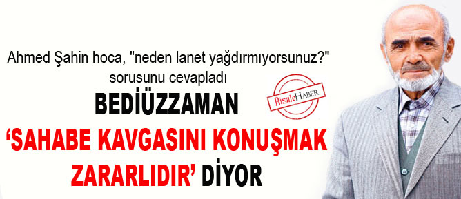 Bediüzzaman, 'sahabe kavgasını konuşmak zararlıdır' diyor