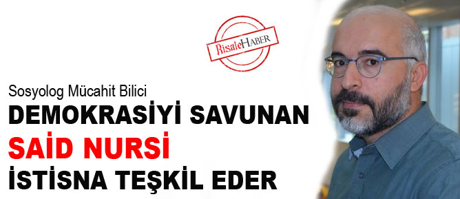 Mücahit Bilici: Demokrasiyi savunan Said Nursi istisna teşkil eder