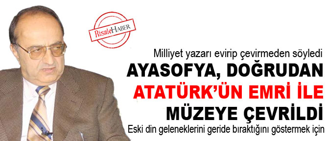 Ayasofya, doğrudan Atatürk’ün emri ile müzeye çevrildi