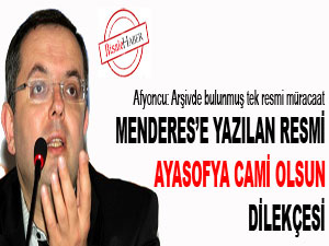 Menderes’e yazılan resmi Ayasofya cami olsun dilekçesi