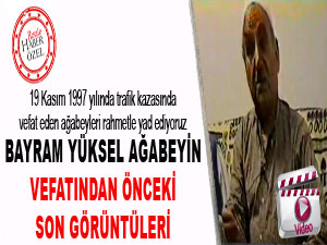Bayram Yüksel ağabeyin vefatından önceki son görüntüleri