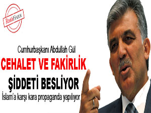 Cumhurbaşkanı Gül: Cehalet ve fakirlik şiddeti besliyor