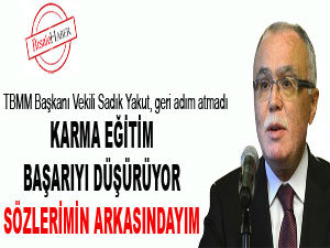 Karma eğitim başarıyı düşürüyor, sözlerimin arkasındayım