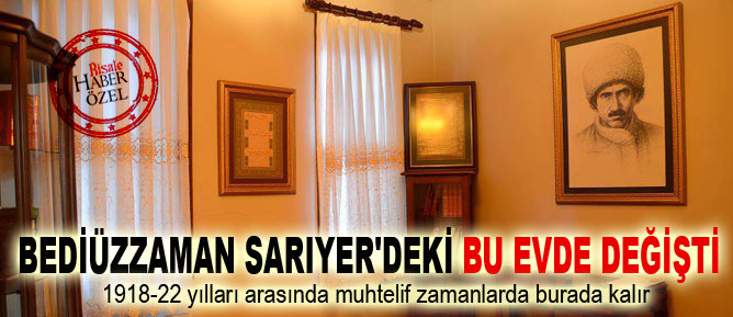 Bediüzzaman Sarıyer'deki bu evde değişti