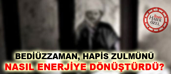 Bediüzzaman hapis zulmünü nasıl enerjiye dönüştürdü?