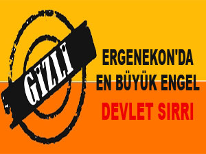 Ergenekon'da en büyük engel devlet sırrı