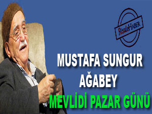 Mustafa Sungur Ağabey mevlidi Pazar günü