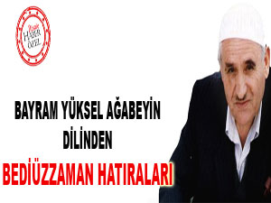 Bayram Yüksel ağabeyin dilinden Bediüzzaman hatıraları