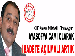 CHP'li Aygün: Ayasofya cami olarak açılmalı artık