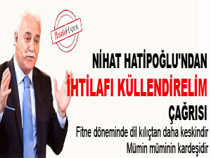 Nihat Hatipoğlu'ndan ihtilafları küllendirelim çağrısı