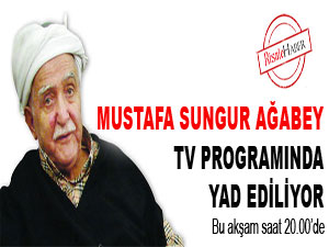 Mustafa Sungur ağabey tv programında yad ediliyor