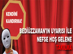 Bediüzzaman'ın uyarısı ile nefse hoş gelene takılma