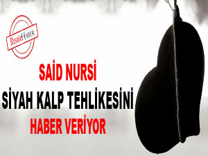 Said Nursi siyah kalp tehlikesini haber veriyor