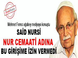 Said Nursi Nur cemaati adına bu girişime izin vermedi