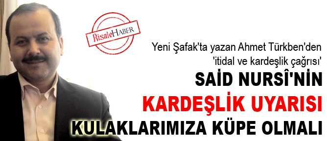 Said Nursî'nin kardeşlik uyarısı kulaklarımıza küpe olmalı