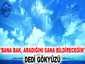 'Bana bak, aradığını sana bildireceğim' dedi gökyüzü