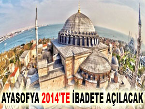 Ayasofya 2014'te ibadete açılacak