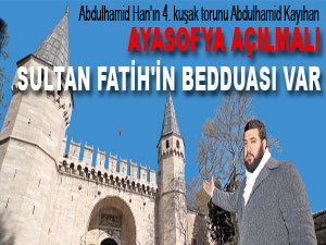 Ayasofya açılmalı Sultan Fatih'in bedduası var