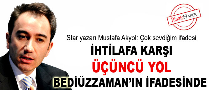 Mustafa Akyol: İhtilafa karşı üçüncü yol Bediüzzaman’ın ifadesinde