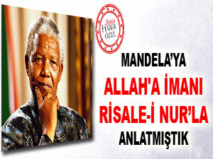 Mandela’ya Allah'a iman etmeyi Risale-i Nur’la anlatmıştık