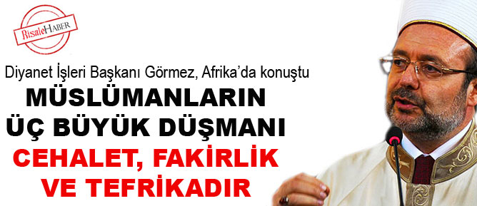 Müslümanların üç düşmanı cehalet, fakirlik ve tefrikadır