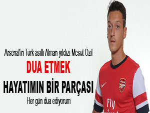 Mesut Özil: Dua etmek hayatımın bir parçası