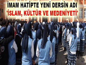 İmam hatipte 'İslam, kültür ve medeniyeti' dersi okutulacak