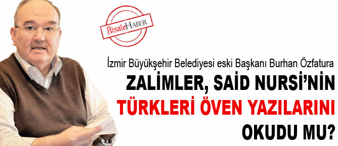 Zalimler, Said Nursi'nin Türkleri öven yazılarını okudu mu?