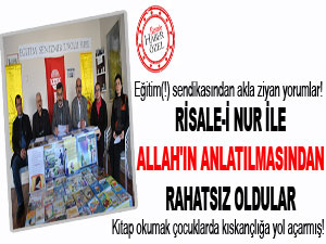 Risale-i Nur ile Allah'ın anlatılmasından rahatsız oldular